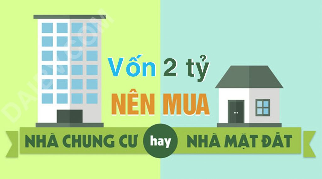 Có 2 tỷ đồng, nên đầu tư nhà đất hay chung cư?